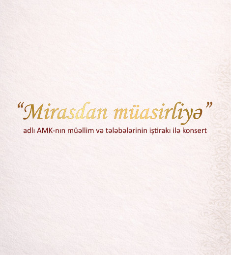 “Mirasdan müasirliyə” concert featuring the teachers and students of AMK